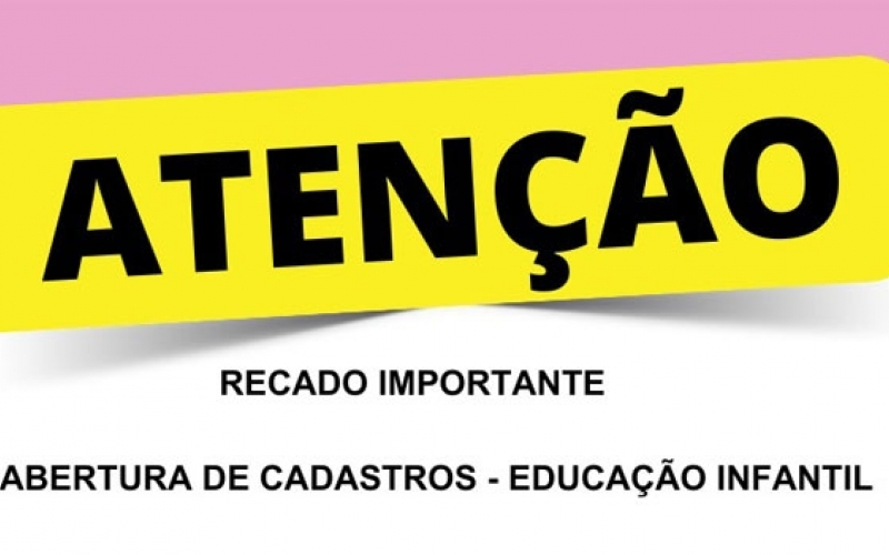 Atenção - Nova data de reabertura de cadastros - Educação Infantil